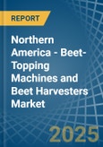 Northern America - Beet-Topping Machines and Beet Harvesters - Market Analysis, Forecast, Size, Trends and Insights. Update: COVID-19 Impact- Product Image