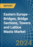 Eastern Europe - Bridges, Bridge Sections, Towers and Lattice Masts (of Iron or Steel) - Market Analysis, Forecast, Size, Trends and Insights. Update: COVID-19 Impact- Product Image