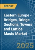 Eastern Europe - Bridges, Bridge Sections, Towers and Lattice Masts (of Iron or Steel) - Market Analysis, Forecast, Size, Trends and Insights. Update: COVID-19 Impact- Product Image