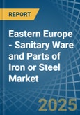 Eastern Europe - Sanitary Ware and Parts of Iron or Steel - Market Analysis, Forecast, Size, Trends and Insights. Update: COVID-19 Impact- Product Image