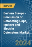 Eastern Europe - Percussion or Detonating Caps, Igniters and Electric Detonators - Market Analysis, Forecast, Size, Trends and Insights. Update: COVID-19 Impact- Product Image