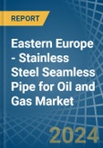 Eastern Europe - Stainless Steel Seamless Pipe for Oil and Gas - Market Analysis, forecast, Size, Trends and Insights. Update: COVID-19 Impact- Product Image