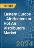 Eastern Europe - Air Heaters or Hot Air Distributors - Market Analysis, Forecast, Size, Trends and Insights. Update: COVID-19 Impact- Product Image