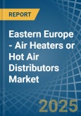 Eastern Europe - Air Heaters or Hot Air Distributors - Market Analysis, Forecast, Size, Trends and Insights. Update: COVID-19 Impact- Product Image