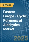 Eastern Europe - Cyclic Polymers of Aldehydes - Market Analysis, Forecast, Size, Trends and Insights. Update: COVID-19 Impact- Product Image