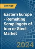 Eastern Europe - Remelting Scrap Ingots of Iron or Steel - Market Analysis, Forecast, Size, Trends and Insights. Update: COVID-19 Impact- Product Image