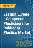 Eastern Europe - Compound Plasticisers for Rubber or Plastics - Market Analysis, forecast, Size, Trends and Insights. Update: COVID-19 Impact- Product Image
