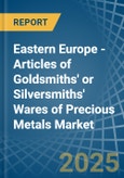 Eastern Europe - Articles of Goldsmiths' or Silversmiths' Wares of Precious Metals - Market Analysis, Forecast, Size, Trends and Insights. Update: COVID-19 Impact- Product Image