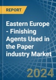 Eastern Europe - Finishing Agents Used in the Paper industry - Market Analysis, Forecast, Size, Trends and insights. Update: COVID-19 Impact- Product Image