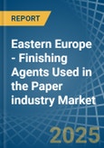 Eastern Europe - Finishing Agents Used in the Paper industry - Market Analysis, Forecast, Size, Trends and insights. Update: COVID-19 Impact- Product Image