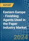 Eastern Europe - Finishing Agents Used in the Paper industry - Market Analysis, Forecast, Size, Trends and insights. Update: COVID-19 Impact - Product Image