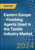 Eastern Europe - Finishing Agents Used in the Textile industry - Market Analysis, Forecast, Size, Trends and insights. Update: COVID-19 Impact- Product Image