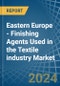 Eastern Europe - Finishing Agents Used in the Textile industry - Market Analysis, Forecast, Size, Trends and insights. Update: COVID-19 Impact - Product Image