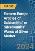 Eastern Europe - Articles of Goldsmiths' or Silversmiths' Wares of Silver - Market Analysis, Forecast, Size, Trends and Insights. Update: COVID-19 Impact- Product Image