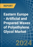 Eastern Europe - Artificial and Prepared Waxes of Polyethylene Glycol - Market Analysis, Forecast, Size, Trends and Insights. Update: COVID-19 Impact- Product Image