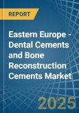 Eastern Europe - Dental Cements and Bone Reconstruction Cements - Market Analysis, Forecast, Size, Trends and Insights. Update: COVID-19 Impact- Product Image