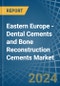 Eastern Europe - Dental Cements and Bone Reconstruction Cements - Market Analysis, Forecast, Size, Trends and Insights. Update: COVID-19 Impact - Product Image