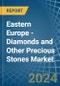 Eastern Europe - Diamonds and Other Precious Stones (Unworked) - Market Analysis, Forecast, Size, Trends and Insights. Update: COVID-19 Impact - Product Image