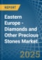 Eastern Europe - Diamonds and Other Precious Stones (Unworked) - Market Analysis, Forecast, Size, Trends and Insights. Update: COVID-19 Impact - Product Image