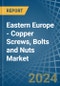 Eastern Europe - Copper Screws, Bolts and Nuts - Market Analysis, Forecast, Size, Trends and Insights. Update: COVID-19 Impact - Product Thumbnail Image