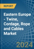 Eastern Europe - Twine, Cordage, Rope and Cables - Market Analysis, Forecast, Size, Trends and Insights. Update: COVID-19 Impact- Product Image
