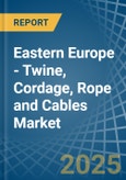 Eastern Europe - Twine, Cordage, Rope and Cables - Market Analysis, Forecast, Size, Trends and Insights. Update: COVID-19 Impact- Product Image