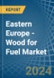 Eastern Europe - Wood for Fuel - Market Analysis, forecast, Size, Trends and Insights. Update: COVID-19 Impact - Product Thumbnail Image