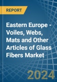 Eastern Europe - Voiles, Webs, Mats and Other Articles of Glass Fibers - Market Analysis, Forecast, Size, Trends and Insights. Update: COVID-19 Impact- Product Image