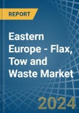 Eastern Europe - Flax, Tow and Waste - Market Analysis, Forecast, Size, Trends and Insights. Update: COVID-19 Impact- Product Image