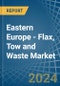 Eastern Europe - Flax, Tow and Waste - Market Analysis, Forecast, Size, Trends and Insights. Update: COVID-19 Impact - Product Image