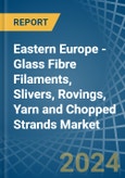 Eastern Europe - Glass Fibre Filaments, Slivers, Rovings, Yarn and Chopped Strands - Market Analysis, Forecast, Size, Trends and Insights. Update: COVID-19 Impact- Product Image