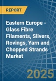 Eastern Europe - Glass Fibre Filaments, Slivers, Rovings, Yarn and Chopped Strands - Market Analysis, Forecast, Size, Trends and Insights. Update: COVID-19 Impact- Product Image