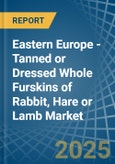 Eastern Europe - Tanned or Dressed Whole Furskins of Rabbit, Hare or Lamb - Market Analysis, Forecast, Size, Trends and Insights. Update: COVID-19 Impact- Product Image