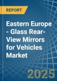 Eastern Europe - Glass Rear-View Mirrors for Vehicles - Market Analysis, forecast, Size, Trends and Insights. Update: COVID-19 Impact- Product Image
