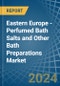 Eastern Europe - Perfumed Bath Salts and Other Bath Preparations - Market Analysis, Forecast, Size, Trends and Insights. Update: COVID-19 Impact - Product Thumbnail Image