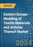 Eastern Europe - Wadding of Textile Materials and Articles Thereof - Market Analysis, Forecast, Size, Trends and Insights. Update: COVID-19 Impact- Product Image