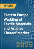 Eastern Europe - Wadding of Textile Materials and Articles Thereof - Market Analysis, Forecast, Size, Trends and Insights. Update: COVID-19 Impact- Product Image