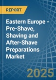 Eastern Europe - Pre-Shave, Shaving and After-Shave Preparations (Excluding Soap in Blocks) - Market Analysis, Forecast, Size, Trends and insights. Update: COVID-19 Impact- Product Image