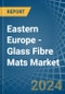 Eastern Europe - Glass Fibre Mats - Market Analysis, Forecast, Size, Trends and Insights. Update: COVID-19 Impact - Product Image