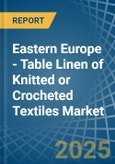 Eastern Europe - Table Linen of Knitted or Crocheted Textiles - Market Analysis, Forecast, Size, Trends and Insights. Update: COVID-19 Impact- Product Image