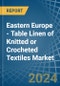 Eastern Europe - Table Linen of Knitted or Crocheted Textiles - Market Analysis, Forecast, Size, Trends and Insights. Update: COVID-19 Impact - Product Image
