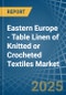 Eastern Europe - Table Linen of Knitted or Crocheted Textiles - Market Analysis, Forecast, Size, Trends and Insights. Update: COVID-19 Impact - Product Image