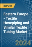 Eastern Europe - Textile Hosepiping and Similar Textile Tubing - Market Analysis, Forecast, Size, Trends and Insights. Update: COVID-19 Impact- Product Image