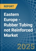 Eastern Europe - Rubber Tubing not Reinforced - Market Analysis, Forecast, Size, Trends and Insights. Update: COVID-19 Impact- Product Image