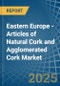 Eastern Europe - Articles of Natural Cork and Agglomerated Cork - Market Analysis, Forecast, Size, Trends and Insights. Update: COVID-19 Impact - Product Image