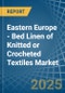 Eastern Europe - Bed Linen of Knitted or Crocheted Textiles - Market Analysis, Forecast, Size, Trends and Insights. Update: COVID-19 Impact - Product Thumbnail Image