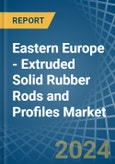 Eastern Europe - Extruded Solid Rubber Rods and Profiles - Market Analysis, Forecast, Size, Trends and Insights. Update: COVID-19 Impact- Product Image
