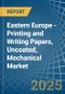 Eastern Europe - Printing and Writing Papers, Uncoated, Mechanical - Market Analysis, Forecast, Size, Trends and Insights. Update: COVID-19 Impact - Product Image