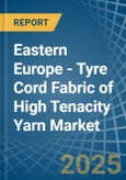 Eastern Europe - Tyre Cord Fabric of High Tenacity Yarn - Market Analysis, Forecast, Size, Trends and Insights. Update: COVID-19 Impact- Product Image