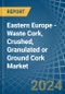 Eastern Europe - Waste Cork, Crushed, Granulated or Ground Cork - Market Analysis, Forecast, Size, Trends and Insights. Update: COVID-19 Impact - Product Thumbnail Image